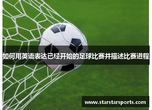 如何用英语表达已经开始的足球比赛并描述比赛进程