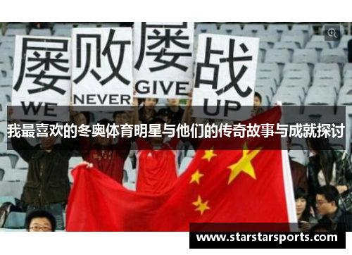我最喜欢的冬奥体育明星与他们的传奇故事与成就探讨 我最喜欢的冬奥体育明星与他们的传奇故事与成就探讨