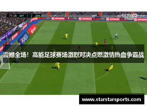 震撼全场！高能足球赛场激烈对决点燃激情热血争霸战