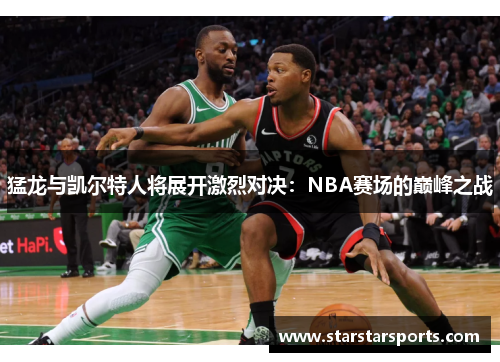 猛龙与凯尔特人将展开激烈对决：NBA赛场的巅峰之战