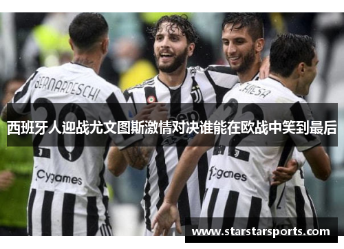 西班牙人迎战尤文图斯激情对决谁能在欧战中笑到最后