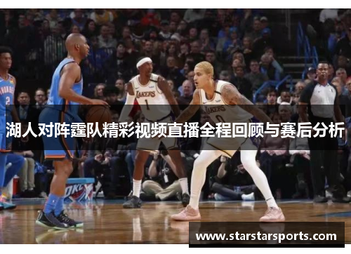 湖人对阵霆队精彩视频直播全程回顾与赛后分析